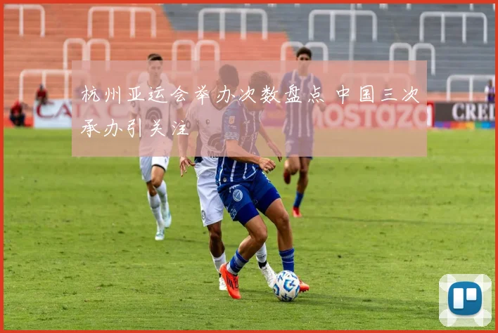 杭州亚运会举办次数盘点 中国三次承办引关注