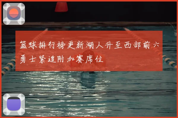 篮球排行榜更新湖人升至西部前六勇士紧追附加赛席位