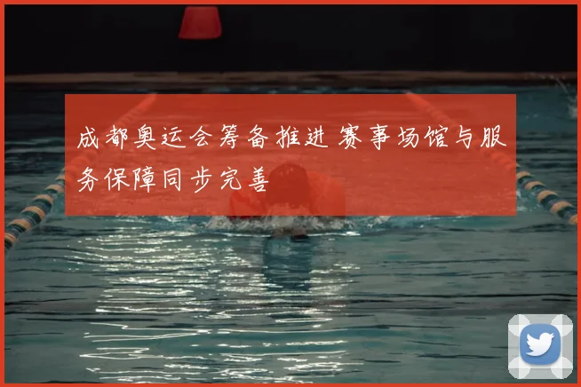 成都奥运会筹备推进 赛事场馆与服务保障同步完善